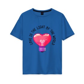 Женская футболка хлопок Oversize с принтом Love is the Light of the World в Екатеринбурге, 100% хлопок | свободный крой, круглый ворот, спущенный рукав, длина до линии бедер
 | art | heart | light | world | арт | лампочка | любовь | мир | свет | сердце