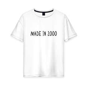 Женская футболка хлопок Oversize с принтом Сделано в 2000 году в Екатеринбурге, 100% хлопок | свободный крой, круглый ворот, спущенный рукав, длина до линии бедер
 | 2000 | 2000 год рождения | made in 2000 | возраст | двухтысячный | лет | прикольная надпись | сделано в 2000