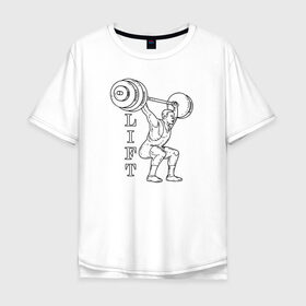 Мужская футболка хлопок Oversize с принтом Lift в Екатеринбурге, 100% хлопок | свободный крой, круглый ворот, “спинка” длиннее передней части | Тематика изображения на принте: lifting | wheight lifting | wheightlifting | тяжелая атлетика | штанга | штангист