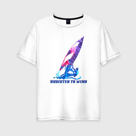 Женская футболка хлопок Oversize с принтом Виндсерфинг в Екатеринбурге, 100% хлопок | свободный крой, круглый ворот, спущенный рукав, длина до линии бедер
 | windsurf | windsurfing | виндсерфинг | водный спорт | мужской подарок | надпись | подарок | подарок виндсерферу | подарок мужчине | подарок сёрферу | спорт