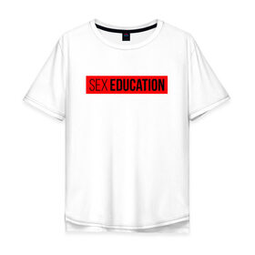 Мужская футболка хлопок Oversize с принтом SEX EDUCATION. в Екатеринбурге, 100% хлопок | свободный крой, круглый ворот, “спинка” длиннее передней части | 2 сезон | netflix | series | отис | отис милберн | половое воспитание | половое воспитание 2 | сериал