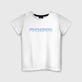 Детская футболка хлопок с принтом Психопат в Екатеринбурге, 100% хлопок | круглый вырез горловины, полуприлегающий силуэт, длина до линии бедер | neon | psychopath | градиент | надпись | неон | псих | психопат | текст