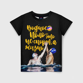 Детская футболка 3D с принтом Водное поло - это жизнь в Екатеринбурге, 100% гипоаллергенный полиэфир | прямой крой, круглый вырез горловины, длина до линии бедер, чуть спущенное плечо, ткань немного тянется | polo | water polo | вода | водное поло | водный спорт | плавание | пловец | поло | спорт
