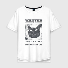 Мужская футболка хлопок Oversize с принтом schrodingers cat в Екатеринбурге, 100% хлопок | свободный крой, круглый ворот, “спинка” длиннее передней части | Тематика изображения на принте: cat | dead | schrodingers cat | wanted | кот | кот шредингера | котик | котэ | розыск