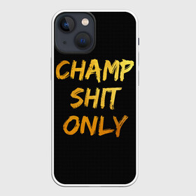 Чехол для iPhone 13 mini с принтом Champ shit only в Екатеринбурге,  |  | Тематика изображения на принте: champ | el cucuy | ferguson | goin diamond | mma | tony | ufc | бабай. бабайка | бокс | борьба | джиу джитсу | тони | фергюсон | чемпион | эль кукуй