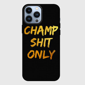 Чехол для iPhone 13 Pro Max с принтом Champ shit only в Екатеринбурге,  |  | champ | el cucuy | ferguson | goin diamond | mma | tony | ufc | бабай. бабайка | бокс | борьба | джиу джитсу | тони | фергюсон | чемпион | эль кукуй