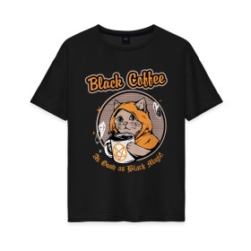 Женская футболка хлопок Oversize с принтом Black Coffee Cat в Екатеринбурге, 100% хлопок | свободный крой, круглый ворот, спущенный рукав, длина до линии бедер
 | cat | cats | coffee | kitty | magic | prints | картинки | кот | котики | коты | котэ | котята | кофе | кошки | магия | майки | мем | мода | прикол | принты | стиль | тренд | футболки | яркие | яркость