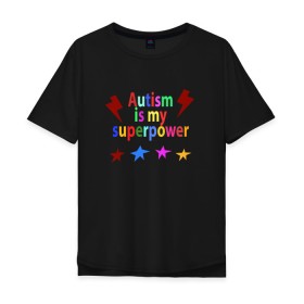 Мужская футболка хлопок Oversize с принтом Аutism is my superpower в Екатеринбурге, 100% хлопок | свободный крой, круглый ворот, “спинка” длиннее передней части | autism is my superpower | аутизм | аутизм моя суперсила | в подарок другу | подарок | прикол | суперсила