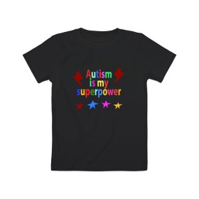 Детская футболка хлопок с принтом Аutism is my superpower в Екатеринбурге, 100% хлопок | круглый вырез горловины, полуприлегающий силуэт, длина до линии бедер | autism is my superpower | аутизм | аутизм моя суперсила | в подарок другу | подарок | прикол | суперсила