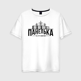Женская футболка хлопок Oversize с принтом Панелька - ты тут навечно в Екатеринбурге, 100% хлопок | свободный крой, круглый ворот, спущенный рукав, длина до линии бедер
 | брежнев | панель | панелька | патриот | патриотизм | россия | русский | хрущев | хрущевка