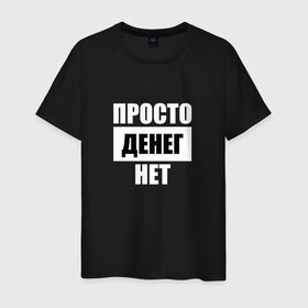 Мужская футболка хлопок с принтом Просто денег нет в Екатеринбурге, 100% хлопок | прямой крой, круглый вырез горловины, длина до линии бедер, слегка спущенное плечо. | денег нет | деньги