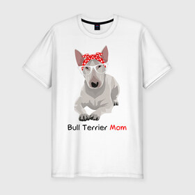 Мужская футболка хлопок Slim с принтом Bull terrier Mom в Екатеринбурге, 92% хлопок, 8% лайкра | приталенный силуэт, круглый вырез ворота, длина до линии бедра, короткий рукав | бультерьер | собака | собачник