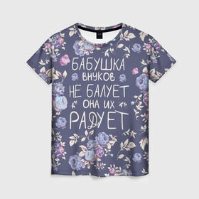 Женская футболка 3D с принтом Бабушка не балует в Екатеринбурге, 100% полиэфир ( синтетическое хлопкоподобное полотно) | прямой крой, круглый вырез горловины, длина до линии бедер | 8 марта | бабушка | бабушке | весна | подарок | подарок бабушке