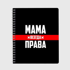 Тетрадь с принтом Мама всегда права в Екатеринбурге, 100% бумага | 48 листов, плотность листов — 60 г/м2, плотность картонной обложки — 250 г/м2. Листы скреплены сбоку удобной пружинной спиралью. Уголки страниц и обложки скругленные. Цвет линий — светло-серый
 | 8 марта | всегда прав | всегда права | день матери | красная полоса | мама | маман | маме | мамка | мамочка | мамулька | мать | на праздник | подарок | праздничный | я прав