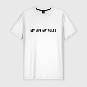 Мужская футболка хлопок Slim с принтом MY LIFE MY RULES в Екатеринбурге, 92% хлопок, 8% лайкра | приталенный силуэт, круглый вырез ворота, длина до линии бедра, короткий рукав | life | my | rules | жизнь | знаменитая | минимализм | мои | моя | на | надпись | правила | простая | цитата