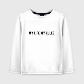 Детский лонгслив хлопок с принтом MY LIFE MY RULES в Екатеринбурге, 100% хлопок | круглый вырез горловины, полуприлегающий силуэт, длина до линии бедер | Тематика изображения на принте: life | my | rules | жизнь | знаменитая | минимализм | мои | моя | на | надпись | правила | простая | цитата