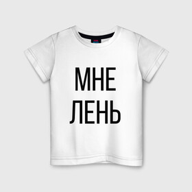 Детская футболка хлопок с принтом Лень в Екатеринбурге, 100% хлопок | круглый вырез горловины, полуприлегающий силуэт, длина до линии бедер | дизайн | лентяй | лень | мне | мне лень | подарок | стиль | топ | хайп