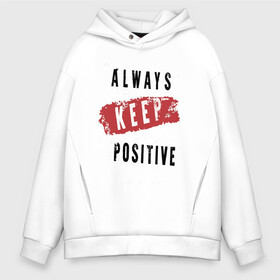 Мужское худи Oversize хлопок с принтом Always Keep Positive в Екатеринбурге, френч-терри — 70% хлопок, 30% полиэстер. Мягкий теплый начес внутри —100% хлопок | боковые карманы, эластичные манжеты и нижняя кромка, капюшон на магнитной кнопке | art | inscription | keep calm | quote | арт | надпись | сохраняйте спокойствие | цитата