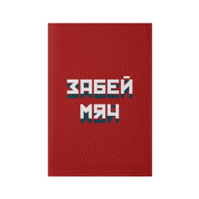 Обложка для паспорта матовая кожа с принтом Забей мяч в Екатеринбурге, натуральная матовая кожа | размер 19,3 х 13,7 см; прозрачные пластиковые крепления | Тематика изображения на принте: red | буквы | забей | красный | мяч | надпись | плакат | символы | сообщение | текст | фраза | цитаты