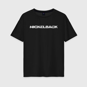 Женская футболка хлопок Oversize с принтом Nickelback в Екатеринбурге, 100% хлопок | свободный крой, круглый ворот, спущенный рукав, длина до линии бедер
 | chad robert kroeger | nickel | nickelback | альтернативный метал | дэниел адэр | майк крюгер | постгранж | райан пик | хард рок | чед крюгер