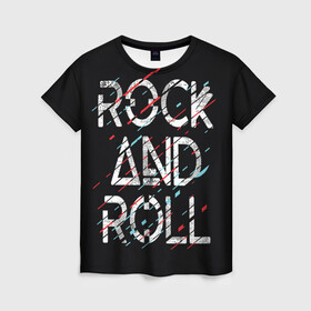 Женская футболка 3D с принтом Rock And Roll в Екатеринбурге, 100% полиэфир ( синтетическое хлопкоподобное полотно) | прямой крой, круглый вырез горловины, длина до линии бедер | модный | музыка | надписи | надпись | песня | рок н ролл | символы | сообщение | танец | текст | фраза | цитаты | черный