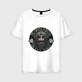 Женская футболка хлопок Oversize с принтом Die strong and go to valhalla в Екатеринбурге, 100% хлопок | свободный крой, круглый ворот, спущенный рукав, длина до линии бедер
 | valhalla | viking | арт | вальхалла | варвар | викинг | воен | средневековье