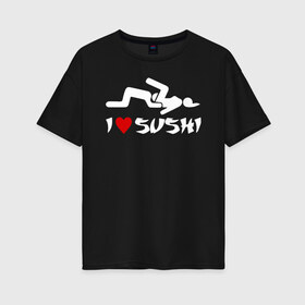 Женская футболка хлопок Oversize с принтом I love sushi в Екатеринбурге, 100% хлопок | свободный крой, круглый ворот, спущенный рукав, длина до линии бедер
 | brazzers | milf | ананизм | бразерс | браззерс | братья | звезда | куни | кунилингус | милф | надпись | прикол