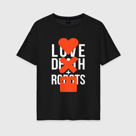 Женская футболка хлопок Oversize с принтом LOVE DEATH ROBOTS (LDR) в Екатеринбурге, 100% хлопок | свободный крой, круглый ворот, спущенный рукав, длина до линии бедер
 | death | fantastic | future | ldr | love | love death and robots | love death robots | netflix | robots | sci fi | будущее | лдр | любовь | нетфликс | роботы | фантастика