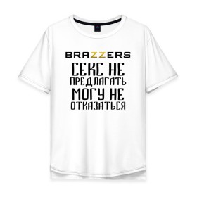 Мужская футболка хлопок Oversize с принтом Brazzers секс не предлагать, могу не отказаться в Екатеринбурге, 100% хлопок | свободный крой, круглый ворот, “спинка” длиннее передней части | brazzers | ананизм | бразерс | браззерс | братья | звезда | мостурба | надпись | прикол | проно хуб | сайт | с