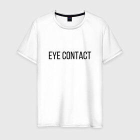 Мужская футболка хлопок с принтом EYE CONTACT в Екатеринбурге, 100% хлопок | прямой крой, круглый вырез горловины, длина до линии бедер, слегка спущенное плечо. | contact | eye | eyes | глазной | груди | грудь | зрительный | контакт | на | надпись | не | простая | смотри