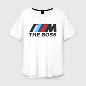 Мужская футболка хлопок Oversize с принтом BMW THE BOSS в Екатеринбурге, 100% хлопок | свободный крой, круглый ворот, “спинка” длиннее передней части | bmw | bmw performance | m | motorsport | performance | бмв | бэха | моторспорт