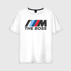 Женская футболка хлопок Oversize с принтом BMW THE BOSS в Екатеринбурге, 100% хлопок | свободный крой, круглый ворот, спущенный рукав, длина до линии бедер
 | bmw | bmw performance | m | motorsport | performance | бмв | бэха | моторспорт