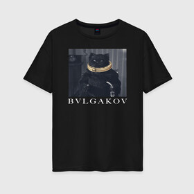 Женская футболка хлопок Oversize с принтом BVLGAKOV в Екатеринбурге, 100% хлопок | свободный крой, круглый ворот, спущенный рукав, длина до линии бедер
 | bvlgakov | bvlgari | lvmh | антибренд | бренд | брендовы | брэнд | булгаков | булгари | знак | значок | как | кольцо | компания | кот | лого | логотип | мастер и маргарита | пародия | парфюм | прикол | серьги | символ