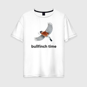 Женская футболка хлопок Oversize с принтом Bullfinch time в Екатеринбурге, 100% хлопок | свободный крой, круглый ворот, спущенный рукав, длина до линии бедер
 | bird | bullfinch | wings | летать | полет | птица | снегирь