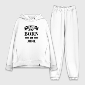 Женский костюм хлопок Oversize с принтом Legends are born in june в Екатеринбурге,  |  | birthday | born | gift | happy birthday | legends | день рождения | июнь | легенды | подарка | праздник