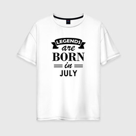 Женская футболка хлопок Oversize с принтом Legends are born in july в Екатеринбурге, 100% хлопок | свободный крой, круглый ворот, спущенный рукав, длина до линии бедер
 | Тематика изображения на принте: birthday | born | gift | happy birthday | legends | день рождения | июль | легенды | подарка | праздник