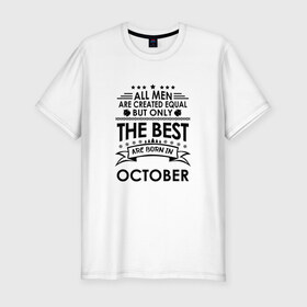 Мужская футболка хлопок Slim с принтом Лучшие рождаются в октябре в Екатеринбурге, 92% хлопок, 8% лайкра | приталенный силуэт, круглый вырез ворота, длина до линии бедра, короткий рукав | best | birthday | born | gift | happy birthday | man | men | день рождения | лучшие | октябрь | подарка | праздник