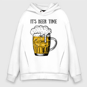 Мужское худи Oversize хлопок с принтом Its beer time в Екатеринбурге, френч-терри — 70% хлопок, 30% полиэстер. Мягкий теплый начес внутри —100% хлопок | боковые карманы, эластичные манжеты и нижняя кромка, капюшон на магнитной кнопке | beer | beer time | its beer time | надпись