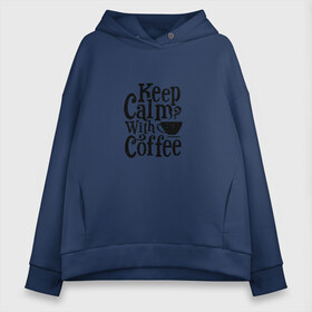 Женское худи Oversize хлопок с принтом Keep calm with coffee в Екатеринбурге, френч-терри — 70% хлопок, 30% полиэстер. Мягкий теплый начес внутри —100% хлопок | боковые карманы, эластичные манжеты и нижняя кромка, капюшон на магнитной кнопке | coffee | keep calm | motivation | phrase | success | text | бизнес | кофе | мотивация | спорт | счастье | текст | успех | финансы | цитаты