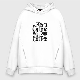 Мужское худи Oversize хлопок с принтом Keep calm with coffee в Екатеринбурге, френч-терри — 70% хлопок, 30% полиэстер. Мягкий теплый начес внутри —100% хлопок | боковые карманы, эластичные манжеты и нижняя кромка, капюшон на магнитной кнопке | Тематика изображения на принте: coffee | keep calm | motivation | phrase | success | text | бизнес | кофе | мотивация | спорт | счастье | текст | успех | финансы | цитаты