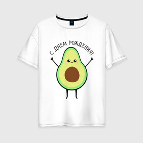 Женская футболка хлопок Oversize с принтом Авокадо С днём рождения! в Екатеринбурге, 100% хлопок | свободный крой, круглый ворот, спущенный рукав, длина до линии бедер
 | avocado | день варенья | день рождения | др | еда | милый авокадо | прикольная картинка | фрукт