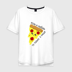 Мужская футболка хлопок Oversize с принтом Если любовь,то только к пицце в Екатеринбурге, 100% хлопок | свободный крой, круглый ворот, “спинка” длиннее передней части | Тематика изображения на принте: love | pizza | еда | любовь | пицца | прикол | прикольная надпись | юмор