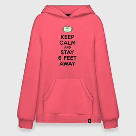 Худи SuperOversize хлопок с принтом Keep Calm and Stay 6 Feet Away в Екатеринбурге, 70% хлопок, 30% полиэстер, мягкий начес внутри | карман-кенгуру, эластичная резинка на манжетах и по нижней кромке, двухслойный капюшон
 | 2019 ncov | biohazard | coronavirus | covid 19 | keep calm | warning | болезнь | вирус | карантин | коронавирус | коронавирусная инфекция | сохраняй дистанцию | эпидемия