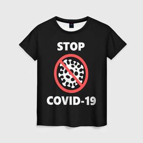 Женская футболка 3D с принтом STOP COVID-19 (коронавирус) в Екатеринбурге, 100% полиэфир ( синтетическое хлопкоподобное полотно) | прямой крой, круглый вырез горловины, длина до линии бедер | 2019 | biohazard | china | coronavirus | covid 19 | inc | medicine | ncov | ncov19 | ncov2019 | plague | survivor | virus | warning | вирус | китай | коронавирус | медик | медицина