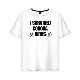 Женская футболка хлопок Oversize с принтом Я пережил коронавирус в Екатеринбурге, 100% хлопок | свободный крой, круглый ворот, спущенный рукав, длина до линии бедер
 | 2019   ncov | coronavirus | covid | covid 19 | ncov | virus | арт | биологическая опасность | болезнь | вирус | знак | карантин | корона | коронавирус | короновирус | мем | мой руки | оставайся дома | пандемия | помой руки