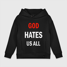 Детское худи Oversize хлопок с принтом GOD HATES в Екатеринбурге, френч-терри — 70% хлопок, 30% полиэстер. Мягкий теплый начес внутри —100% хлопок | боковые карманы, эластичные манжеты и нижняя кромка, капюшон на магнитной кнопке | Тематика изображения на принте: evil | god | hates | life | people | бог | злость | люди | надписи | ненависть | фразы | цитаты