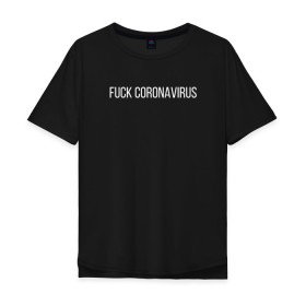 Мужская футболка хлопок Oversize с принтом Fuck coronavirus в Екатеринбурге, 100% хлопок | свободный крой, круглый ворот, “спинка” длиннее передней части | coronavirus | covid19 | коронавирус | короновирус
