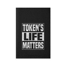 Обложка для паспорта матовая кожа с принтом TOKENS LIFE MATTERS в Екатеринбурге, натуральная матовая кожа | размер 19,3 х 13,7 см; прозрачные пластиковые крепления | cartman | kenny | park | south | southpark | картман | кенни | мульт | мультик | парк | персонаж | персонажи | сериал | южный