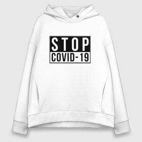 Женское худи Oversize хлопок с принтом Stop Covid-19 в Екатеринбурге, френч-терри — 70% хлопок, 30% полиэстер. Мягкий теплый начес внутри —100% хлопок | боковые карманы, эластичные манжеты и нижняя кромка, капюшон на магнитной кнопке | coronavirus | covid 19 | covid19 | virus | бактерии | болезнь | будь здоров | вирус | заболел | здоровье | инфекция | коронавирус | лечение | надпись | пандемия