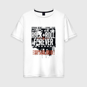 Женская футболка хлопок Oversize с принтом RocknRoll Forever в Екатеринбурге, 100% хлопок | свободный крой, круглый ворот, спущенный рукав, длина до линии бедер
 | rocknroll forever | арт | меломан | музыка | надписи | рок навсегда | фанат